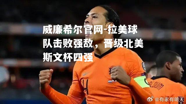 拉美球队击败强敌，晋级北美斯文杯四强