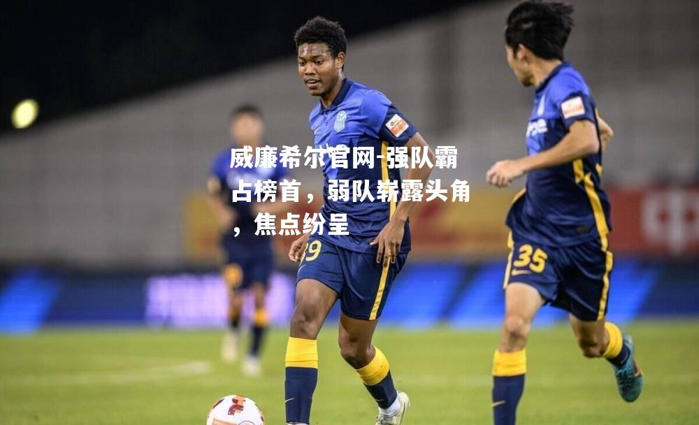 强队霸占榜首，弱队崭露头角，焦点纷呈