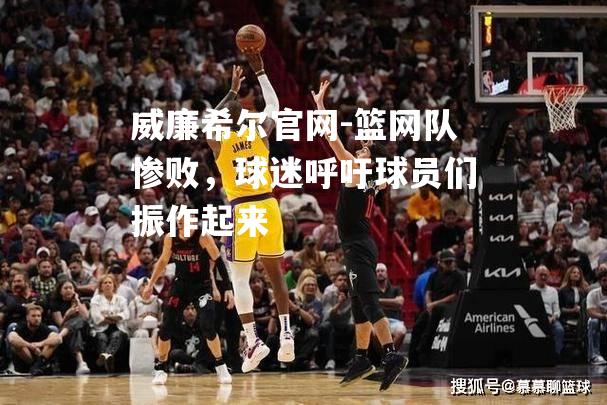 篮网队惨败，球迷呼吁球员们振作起来